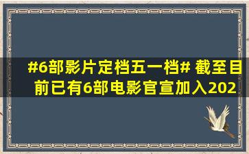 #6部影片定档五一档# 截至目前,已有6部电影官宣加入202 