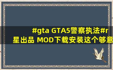 #gta GTA5警察执法#r星出品 MOD下载安装,这个够意思了吧#警察模组...