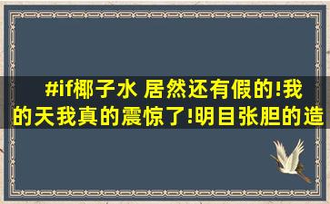 #if椰子水 居然还有假的!我的天我真的震惊了!明目张胆的造假呀...