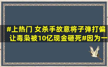 #上热门 女杀手故意将子弹打偏,让毒枭被10亿现金砸死#因为一个...