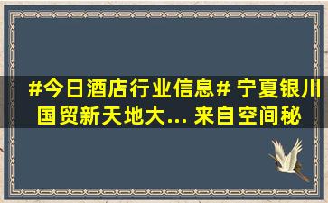 #今日酒店行业信息# 宁夏银川国贸新天地大... 来自空间秘探 
