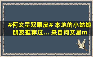 #何文星双眼皮# 本地的小姑娘,朋友推荐过... 来自何文星·专注眼...