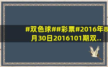 #双色球##彩票#2016年8月30日2016101期双... 来自5icp 