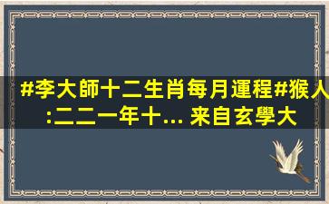 #李大師十二生肖每月運程#猴人:二二一年十... 来自玄學大師李居明...