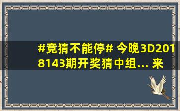 #竞猜不能停# 今晚3D2018143期开奖,猜中组... 来自中彩网官方微博...