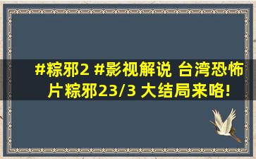 #粽邪2 #影视解说 台湾恐怖片粽邪23/3 大结局来咯! 