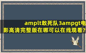 <敢死队3>电影高清完整版在哪可以在线观看?