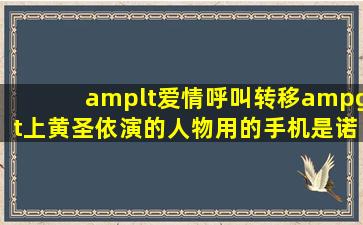 <爱情呼叫转移>上黄圣依演的人物用的手机是诺基亚什么型号的?