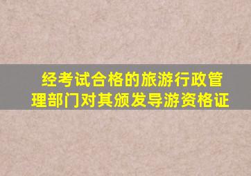 ( ),经考试合格的,旅游行政管理部门对其颁发导游资格证。