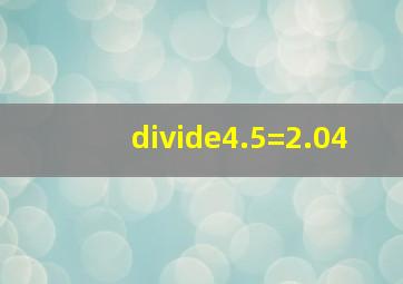 ()÷4.5=2.04