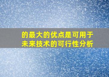 ()的最大的优点是可用于未来技术的可行性分析。