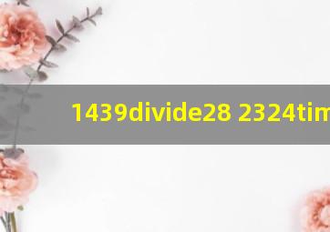 (1)439÷28 (2)324×1