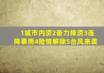 (1)城市内涝(2)奋力排涝(3)连降暴雨(4)险情解除(5)台风来袭