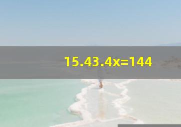 (15.43.4)x=144