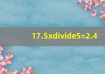 (17.5x)÷5=2.4