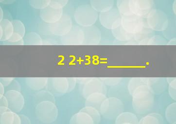 (2) 2+38=______.