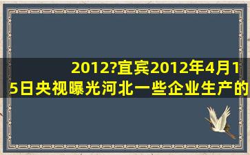 (2012?宜宾)2012年4月15日,央视曝光河北一些企业生产的药用胶囊里...