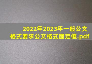 (2022年2023年)一般公文格式要求公文格式固定值.pdf