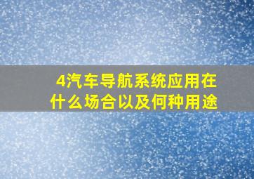 (4)汽车导航系统应用在什么场合以及何种用途