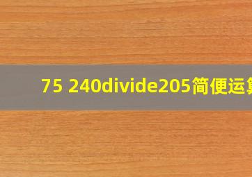 (75 240)÷(205)简便运算