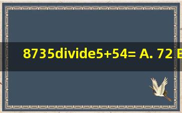 (8735÷5)+54= A. 72 B. 8 C. 3 D. 134