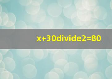 (x+30)÷2=80