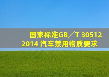 (国家标准)GB╱T 305122014 汽车禁用物质要求 