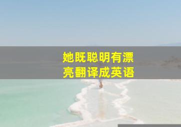 (她既聪明有漂亮)翻译成英语