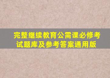 (完整)继续教育公需课必修考试题库及参考答案(通用版) 