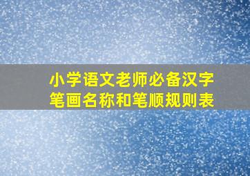 (小学语文老师必备)汉字笔画名称和笔顺规则表