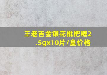 (王老吉)金银花枇杷糖2.5gx10片/盒价格