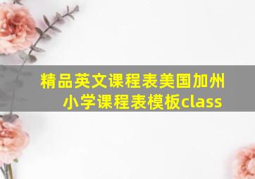 (精品英文课程表美国加州小学课程表模板class