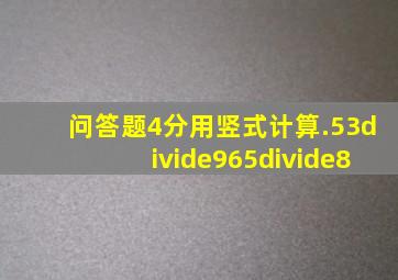 (问答题,4分)用竖式计算.53÷965÷8