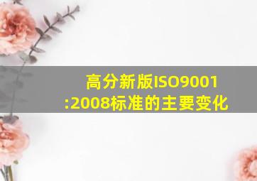 (高分)新版ISO9001:2008标准的主要变化