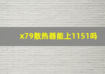 )x79散热器能上1151吗