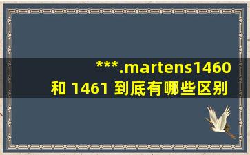 ***.martens1460 和 1461 到底有哪些区别