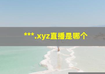 ***.xyz直播是哪个