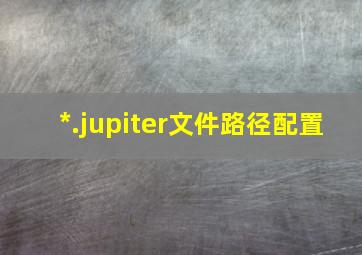 *.jupiter文件路径配置