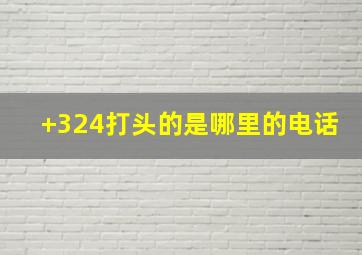 +324打头的是哪里的电话