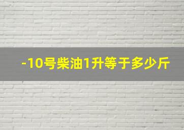 -10号柴油1升等于多少斤