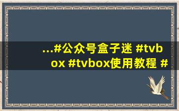 ...#公众号盒子迷 #tvbox #tvbox使用教程 #tvbox源 #tvbox配置...