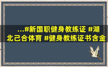 ...#新国职健身教练证 #湖北己合体育 #健身教练证书含金量排行榜...