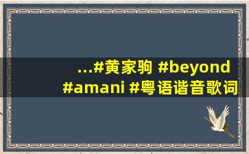 ...#黄家驹 #beyond #amani #粤语谐音歌词,黄家驹歌曲amani翻译...