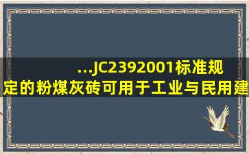 ...(JC2392001)标准规定的粉煤灰砖可用于工业与民用建筑的墙体和基...