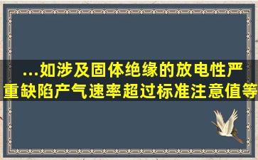 ...(如涉及固体绝缘的放电性严重缺陷、产气速率超过标准注意值等),应...