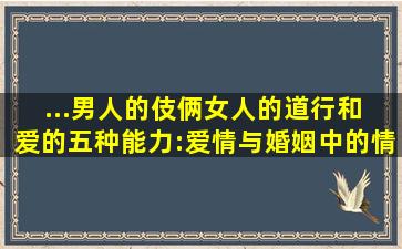 ...(男人的伎俩,女人的道行)和 (爱的五种能力:爱情与婚姻中的情商课) 是...