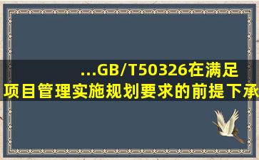 ...)(GB/T50326),在满足项目管理实施规划要求的前提下,承包方的项目...