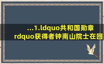 ...1.“共和国勋章”获得者钟南山院士在回忆自己的中学时代时说...