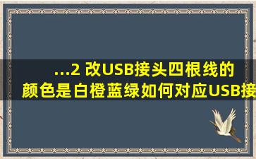 ...2 改USB接头,四根线的颜色是白、橙、蓝、绿。如何对应USB接头位置