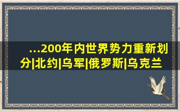 ...200年内世界势力重新划分|北约|乌军|俄罗斯|乌克兰|军事同盟